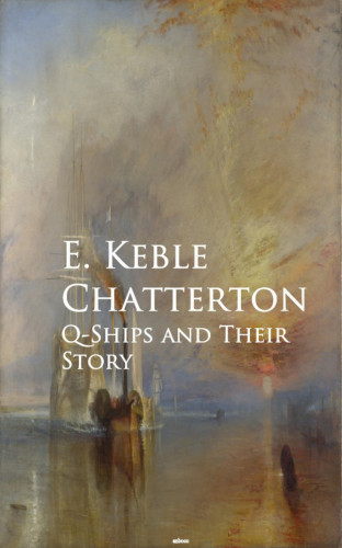 E. Keble Chatterton: Q-Ships and Their Story