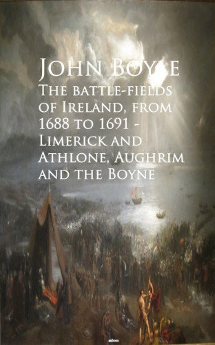 John Boyle: The battle-fields of Ireland, from 1688 to 1691
