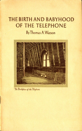 Thomas A. Watson: The Birth and Babyhood of the Telephone