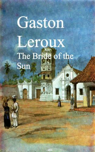 Gaston Leroux: The Bride of the Sun