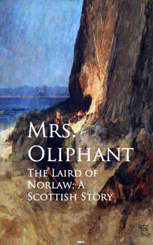 Mrs. Oliphant Oliphant: The Laird of Norlaw; A Scottish Story