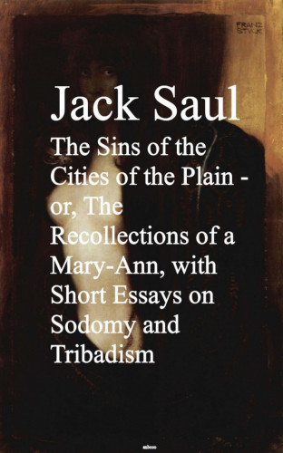 Jack Saul: The Sins of the Cities of the Plain - or, The Rec Short Essays on Sodomy and Tribadism