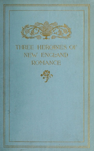 Harriet Prescott Spofford, Louise Imogen Guiney, Alice Brown: Three Heroines of New England Romance