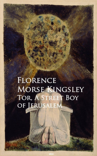Florence Morse Kingsley: Tor, A Street Boy of Jerusalem