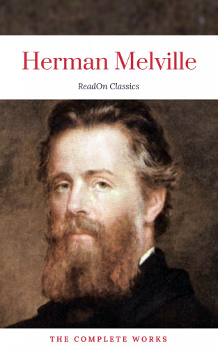 Herman Melville, ReadOn Classics: Herman Melville: The Complete works (ReadOn Classics)