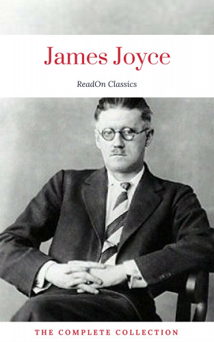 James Joyce, ReadOn Classics: James Joyce: The Complete Collection (ReadOn Classics)