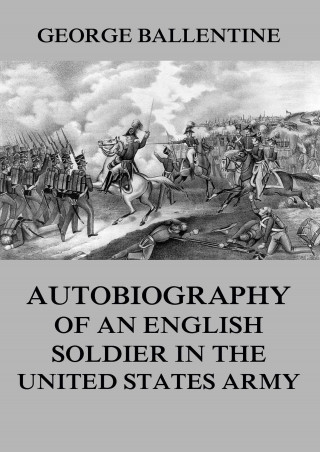 George Ballentine: Autobiography of an English soldier in the United States Army