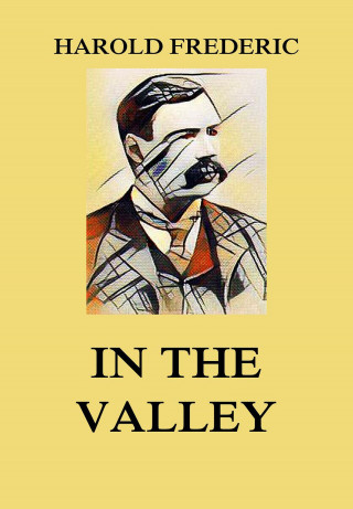 Harold Frederic: In the Valley