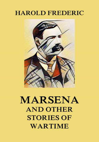 Harold Frederic: Marsena (and other stories of wartime)