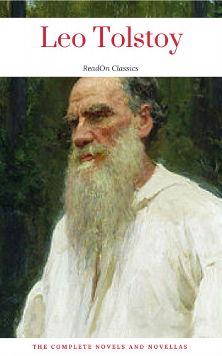 Leo Tolstoy, ReadOn Classics: Leo Tolstoy: The Complete Novels and Novellas (ReadOn Classics)