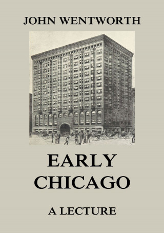 John Wentworth: Early Chicago - A Lecture