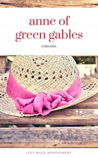 Lucy Maud Montgomery: Anne of Green Gables Collection: Anne of Green Gables, Anne of the Island, and More Anne Shirley Books (ReadOn Classics)