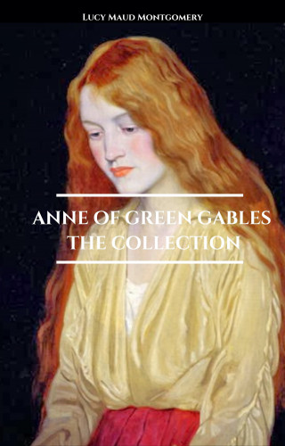 Lucy Maud Montgomery: Anne of Green Gables - The Collection