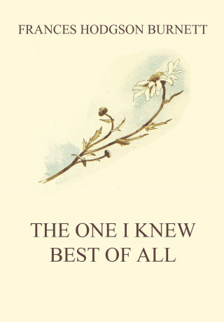 Frances Hodgson Burnett: The One I Knew The Best Of All