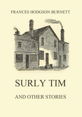 Frances Hodgson Burnett: Surly Tim (and other stories)