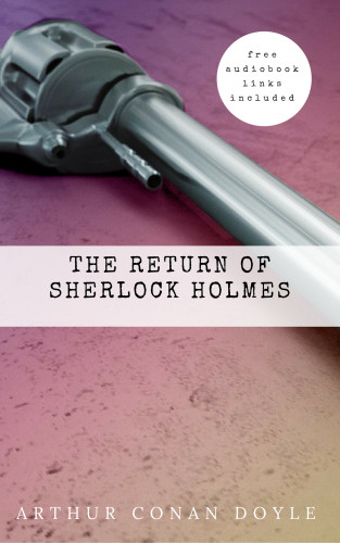 Arthur Conan Doyle: Arthur Conan Doyle: The Return of Sherlock Holmes (The Sherlock Holmes novels and stories #6)
