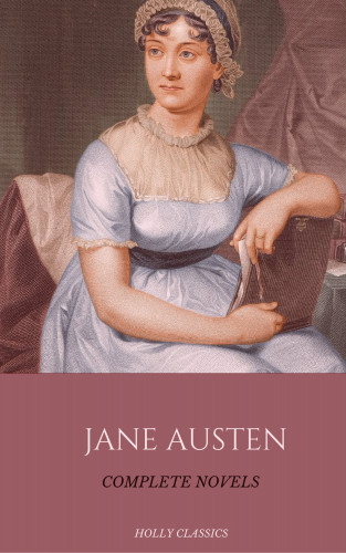 Jane Austen, House of Classics: Jane Austen: The Complete Novels (Holly Classics)