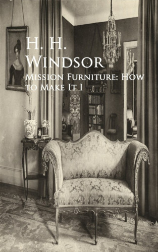 H. H. Windsor: Mission Furniture: How to Make It I