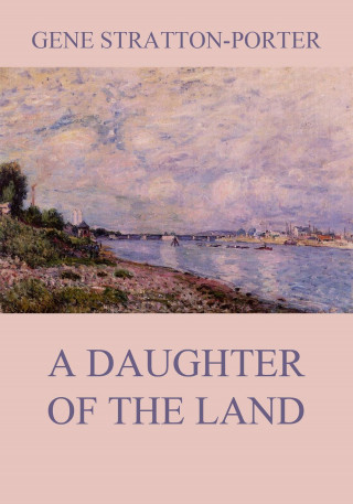 Gene Stratton-Porter: A Daughter of the Land