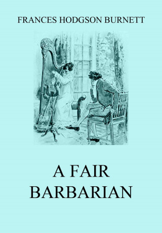 Frances Hodgson Burnett: A Fair Barbarian