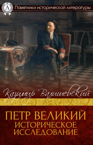 Казимир Валишевский: Петр Великий. Историческое исследование