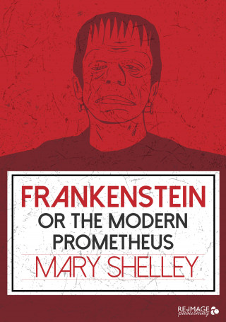 Mary Shelley: Frankenstein or the Modern Prometheus