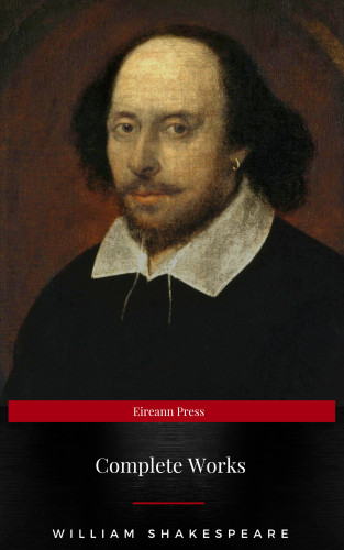 William Shakespeare, Eireann Press: Complete Works Of William Shakespeare (37 Plays + 160 Sonnets + 5 Poetry Books + 150 Illustrations)