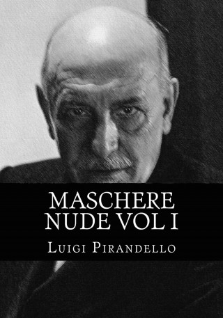 Luigi Pirandello: Maschere Nude Vol 1