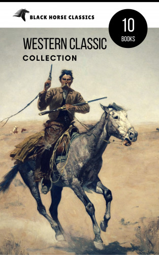 O. Henry, James Oliver Curwood, Zane Grey, Robert William Chambers, B. M. Bower, Clarence E. Mulford, Grace Livingston Hill, black Horse Classics: Western Classic Collection: Cabin Fever, Heart of the West, Good Indian, Riders of the Purple Sage... (Black Horse Classics)