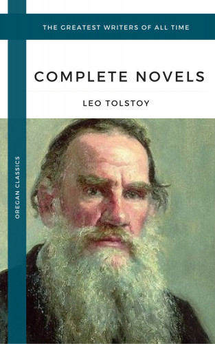 Leo Tolstoy, Oregan Classics: Tolstoy, Leo: The Complete Novels and Novellas (Oregan Classics) (The Greatest Writers of All Time)