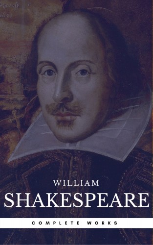 William Shakespeare: The Actually Complete Works of William Shakespeare
