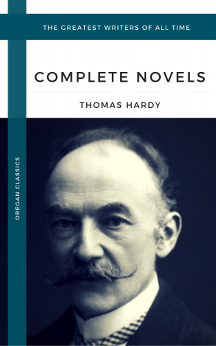 Thomas Hardy, Oregan Classics: Hardy, Thomas: The Complete Novels (Oregan Classics) (The Greatest Writers of All Time)