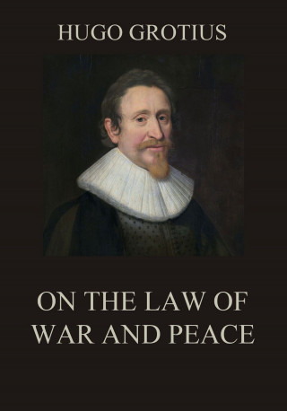 Hugo Grotius: On the Law of War and Peace