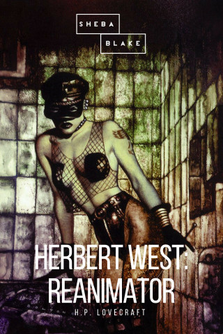 H. P. Lovecraft, Sheba Blake: Herbert West: Reanimator