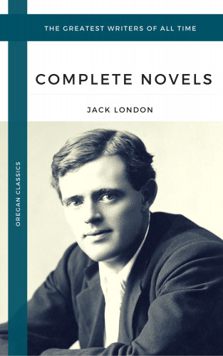 Jack London: London, Jack: The Complete Novels (Oregan Classics) (The Greatest Writers of All Time)