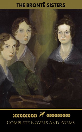 Emily Brontë, Charlotte Brontë, Anne Brontë, Golden Deer Classics, Brontë Sisters: The Brontë Sisters (Emily, Anne, Charlotte): Novels And Poems (Golden Deer Classics)