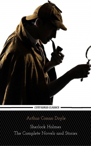 Arthur Conan Doyle: Sherlock Holmes : The Complete Novels and Stories (Centaurus Classics)
