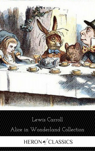 Lewis Carroll, Heron Classics: Alice in Wonderland Collection - All Four Books (Heron Classics)