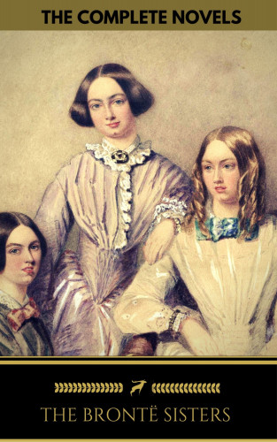 Emily Brontë, Charlotte Brontë, Anne Brontë, The Brontë Sisters, Golden Deer Classics: The Brontë Sisters: The Complete Novels (Golden Deer Classics)