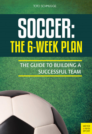 Toto Schmugge: Soccer: The 6-Week Plan