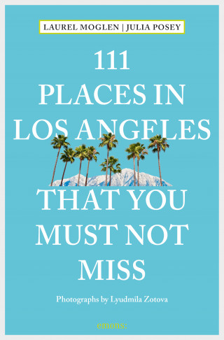 Laurel Moglen, Julia Posey: 111 Places in Los Angeles that you must not miss