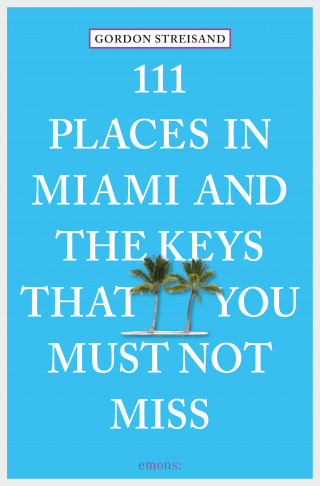 Gordon Streisand: 111 Places in Miami and the Keys that you must not miss