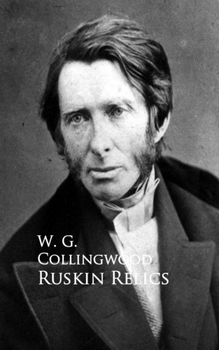 W. G. Collingwood: Ruskin Relics