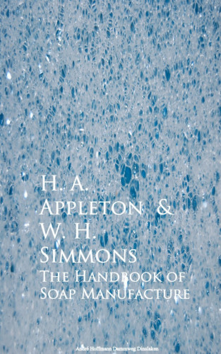 H. A. Appleton, W. H. Simmons: The Handbook of Soap Manufacture