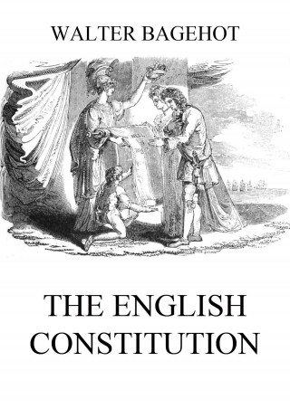 Walter Bagehot: The English Constitution