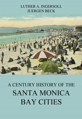 Luther A. Ingersoll: A Century History Of The Santa Monica Bay Cities