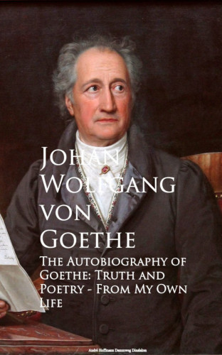 Johan Wolfgang von Goethe: The Autobiography of Goethe