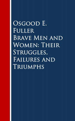 Osgood E. Fuller: Brave Men and Women: Their Struggles, Failures and Triumphs