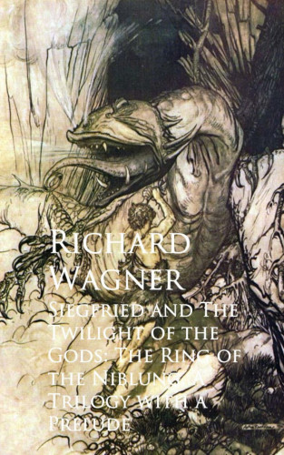 Richard Wagner: Siegfried and The Twilight of the Gods: The Ring oNiblung, A Trilogy with a Prelude