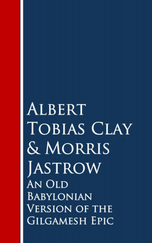 Albert Tobias Clay, Morris Jastrow: An Old Babylonian Version of the Gilgamesh Epic